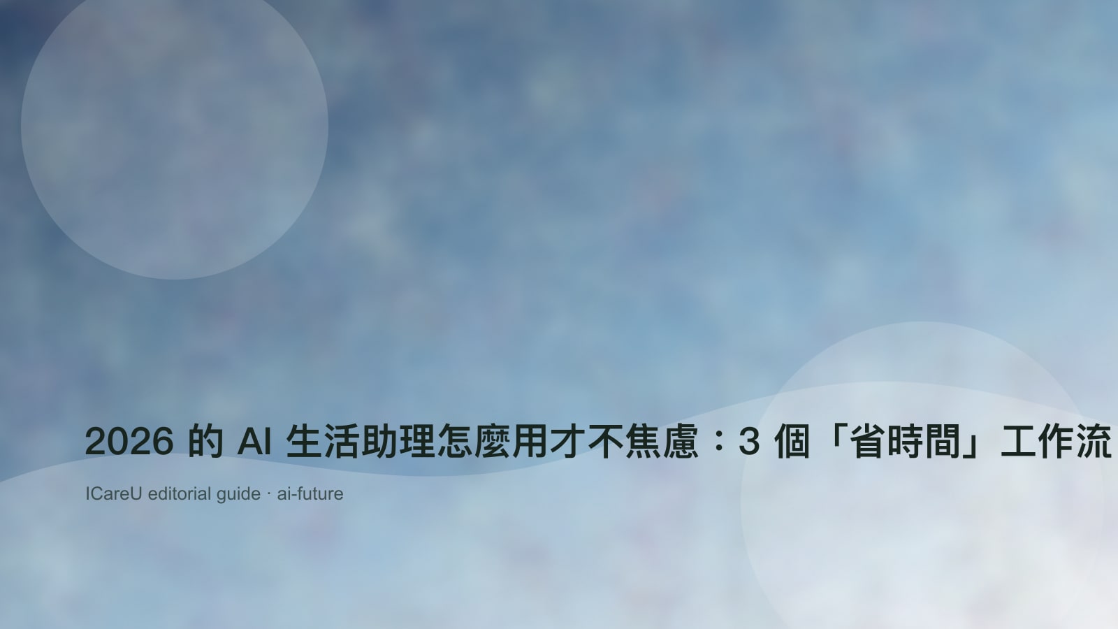 2026 的 AI 生活助理怎麼用才不焦慮：3 個「省時間」工作流（含隱私設定清單）的生活情境封面圖