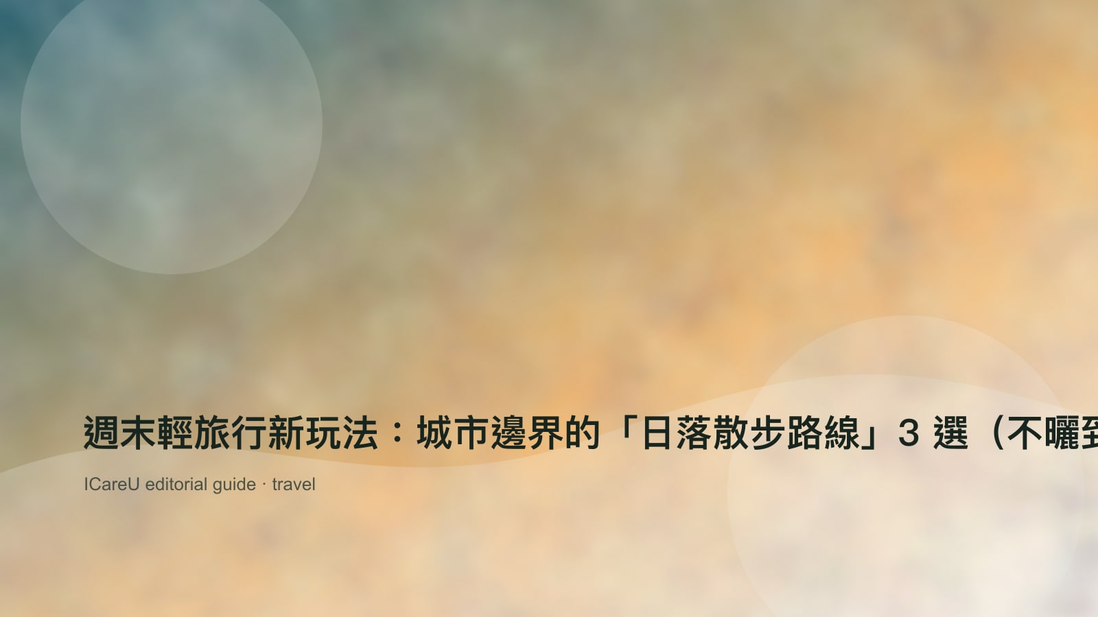 週末輕旅行新玩法：城市邊界的「日落散步路線」3 選（不曬到、好拍、好走）的生活情境封面圖
