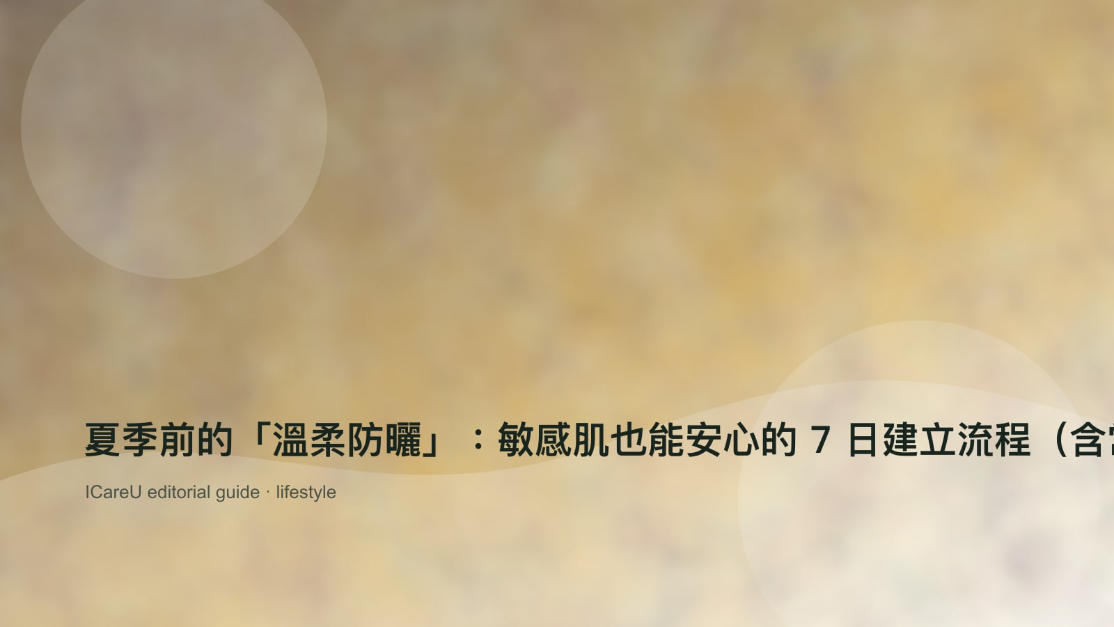夏季前的「溫柔防曬」：敏感肌也能安心的 7 日建立流程（含常見成分避雷）的生活情境封面圖